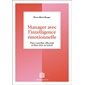 Manager avec l'intelligence émotionnelle : Pour cultiver efficacité et bien-être au travail : Accompagnement et coaching