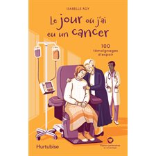 Le jour où j'ai eu un cancer : 100 témoignages d'espoir