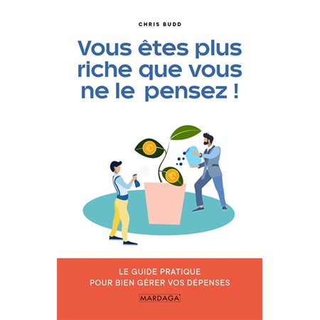 Vous êtes plus riche que vous ne le pensez ! : le guide pratique pour bien gérer vos dépenses