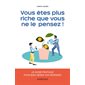 Vous êtes plus riche que vous ne le pensez ! : le guide pratique pour bien gérer vos dépenses