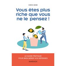 Vous êtes plus riche que vous ne le pensez ! : le guide pratique pour bien gérer vos dépenses