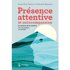 Présence attentive et autocompassion au service de la carrière : Moi, ma pratique, ma clientèle