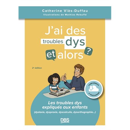 J'ai des troubles dys, et alors ? : Les troubles dys expliqués aux enfants (dyslexie, dyspraxie, dyscalculie, dysorthographie ...)