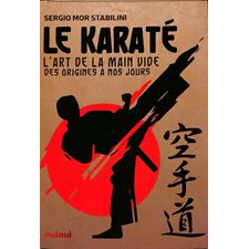 Le karaté : l'art de la main vide : des origines à nos jours