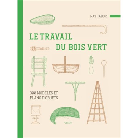 Le travail du bois vert : 300 modèles et plans d'objets