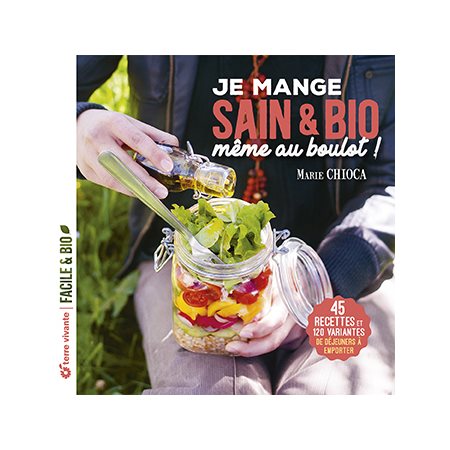 Je mange sain & bio, même au boulot ! : 45 recettes et 120 variantes de déjeuners à emporter : Facile & bio