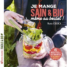 Je mange sain & bio, même au boulot ! : 45 recettes et 120 variantes de déjeuners à emporter : Facile & bio