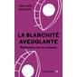 La blanchité aveuglante : Réflexions sur le racisme