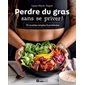 Perdre du gras sans se priver ! : 75 recettes simples & protéinées