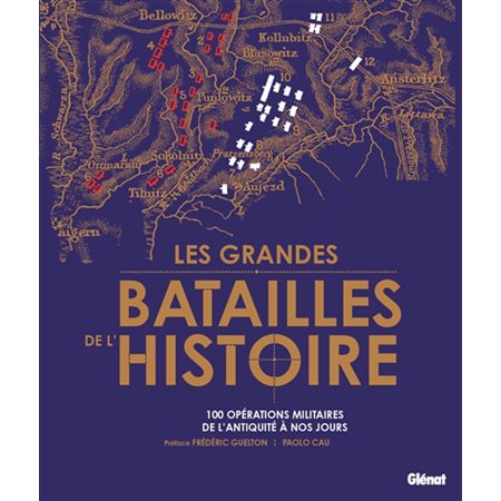 Les grandes batailles de l'histoire : 100 opérations militaires de l'Antiquité à nos jours