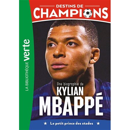 Destins de champions T.01 : Une biographie de Kylian Mbappé : le petit prince des stades : 6-8