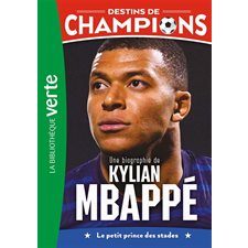 Destins de champions T.01 : Une biographie de Kylian Mbappé : le petit prince des stades : 6-8