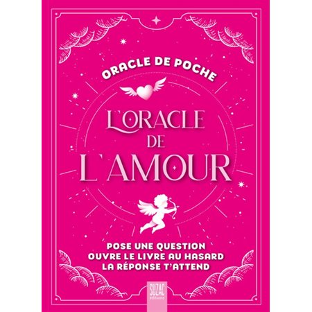 L'oracle de l'amour : Pose une question, ouvre le livre au hasard, la réponse t'attend : Oracle de poche