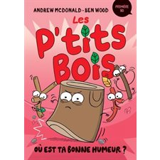 Où est ta bonne humeur ? : Les P’tits Bois : Première BD. Niveau de lecture 4 : Bande dessinée