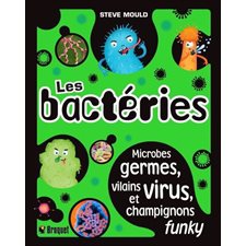 Les bactéries : Microbes germes, vilains virus et champignons funky