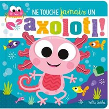 Ne touche jamais un axoloti ! : Ne touche jamais : Livre cartonné