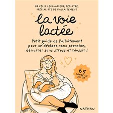 La voie lactée : Petit guide de l'allaitement pour se décider sans pression, démarrer sans stress et réussir ! : 65 conseils en or