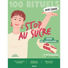 Stop au sucre : 100 rituels : Libérée des compulsions ! : Mon cahier