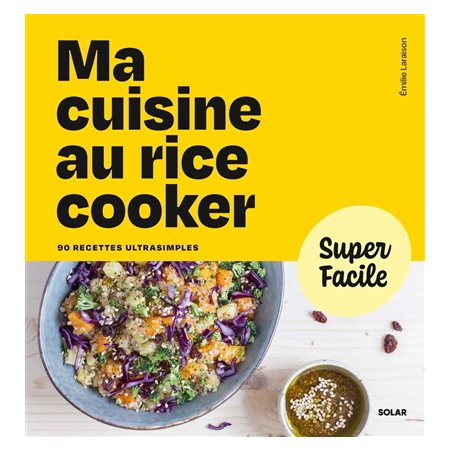 Ma cuisine au rice cooker : 90 recettes ultrasimples : Super facile