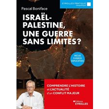 Israël-Palestine, une guerre sans limites ? : Comprendre l'histoire et l'actualité d'un conflit majeur : Eyrolles pratique. Géopolitique