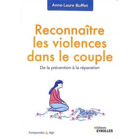 Reconnaître les violences dans le couple : De la prévention à la réparation : Comprendre et agir