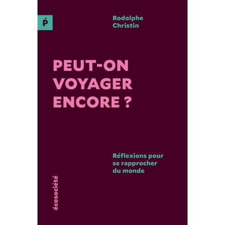 Peut-on voyager encore ? : Réflexions pour se rapprocher du monde