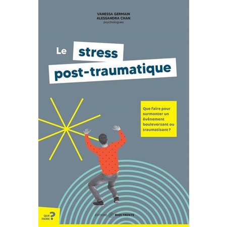 Le stress post-traumatique : Que faire pour surmonter un événement bouleversant ou traumatisant ?