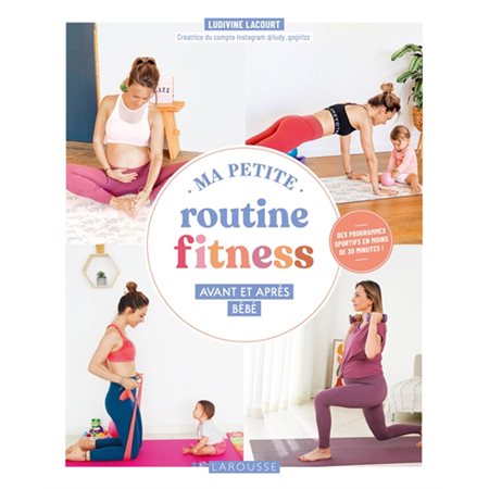 Ma petite routine fitness avant et après bébé : Des programmes sportifs en moins de 30 minutes !