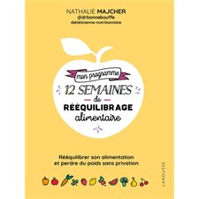 Mon programme 12 semaines de rééquilibrage alimentaire : Rééquilibrer son alimentation et perdre du poids sans privation