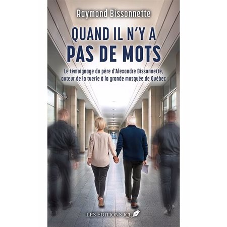 Quand il n'y a pas de mots : Dans ce touchant témoignage, Raymond Bissonnette nous livre les répercussions du geste irréparable commis par son fils sur sa vie et celle de ses proches