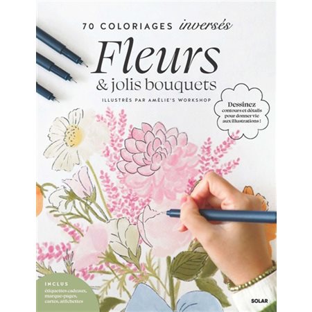 70 Coloriage inversé : Fleurs et jolis bouquets : Inclus étiquettes cadeaux, marque-pages, cartes, affichettes : Dessinez contours et détaisl pour donner vie aux illustrations !