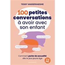 100 petites conversations à avoir avec son enfant : comment parler de sexualité dès le plus jeune âge : corps, consentement, stéréotypes, intimité, 0-12 ans