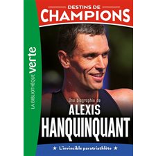 Destins de champions T.21 : Une biographie de Alexis Hanquinquant : L'invincible paratriathlète : Bibliothèque verte : 6-8