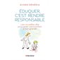 Eduquer, c'est rendre responsable : les nouvelles clés pour aider votre enfant à bien grandir