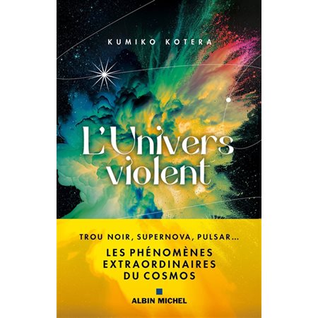 L'Univers violent : Une nouvelle conception du cosmos, loin des idées reçues selon lesquelles l'Univers serait immuable et stationnaire