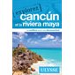 Cancun et la Riviera Maya (Ulysse) : 3e édition : Explorez Ulysse