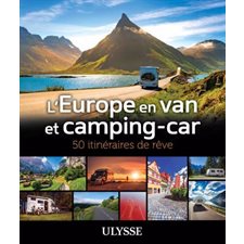 L'Europe en van et camping-car : 50 itinéraires de rêve (Ulysse) : 1ère édition : Itinéraires de rêve Ulysse