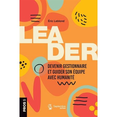 Leader : Devenir gestionnaire et guider son équipe avec humanité : Les Pros