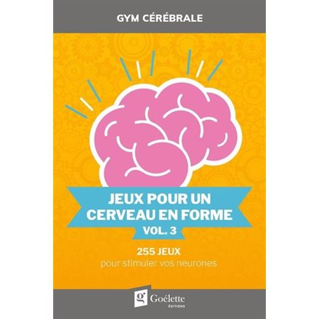 Jeux pour un cerveau en forme T.03 : 255 jeux pour stimuler vos neurones : Gym cérébrale