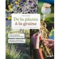 De la plante à la graine : Faire ses semences et multiplier ses plantes : Agir pour la biodiversité en préservant les variétés