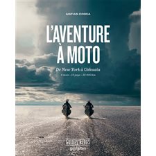 L'aventure à moto : De New York à Ushuaia : 6 mois, 13 pays, 32.000 km : Guides bleus