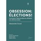 Obsession : Élections ! : Comment l'électoralisme affaiblit nos démocraties