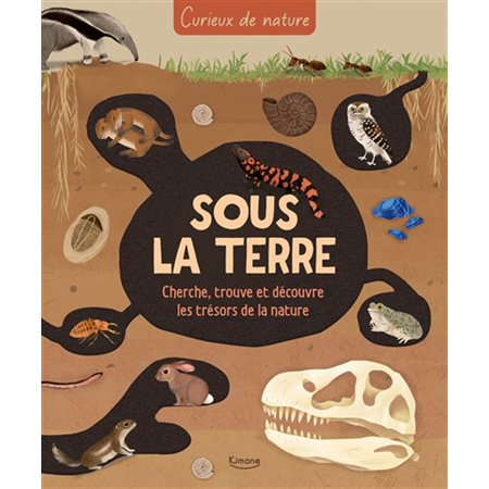Sous la terre : Cherche, trouve et découvre les trésors de la nature : Curieux de nature