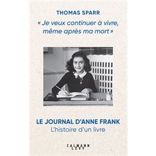 Je veux continuer à vivre, même après ma mort : Le Journal d'Anne Frank : L'histoire d'un livre