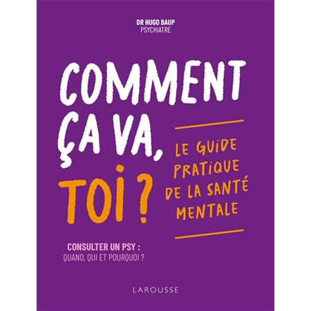 Comment ça va, toi ? : Le guide pratique de la santé mentale : Consulter un psy, quand, qui et pourquoi ?