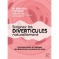 Soigner les diverticules naturellement : Comment éviter de fabriquer des diverticules et prévenir les crises