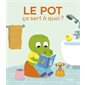 Le pot, ça sert à quoi ? : Ça sert à quoi ? : Couverture rigide