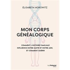 Mon corps généalogique : comment l'histoire familiale influence notre santé et notre ADN, et comment guérir