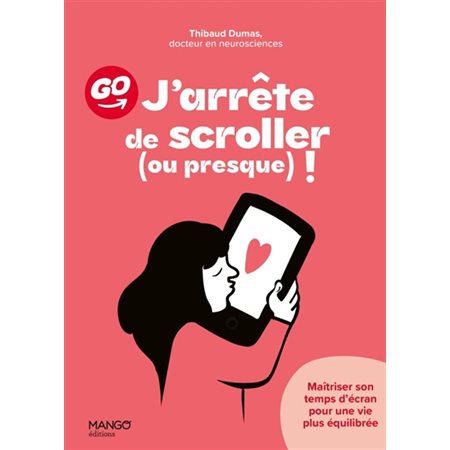 J'arrête de scroller (ou presque) ! : Maîtriser son temps d'écran pour une vie plus équilibrée : Go !