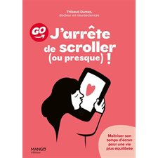 J'arrête de scroller (ou presque) ! : Maîtriser son temps d'écran pour une vie plus équilibrée : Go !